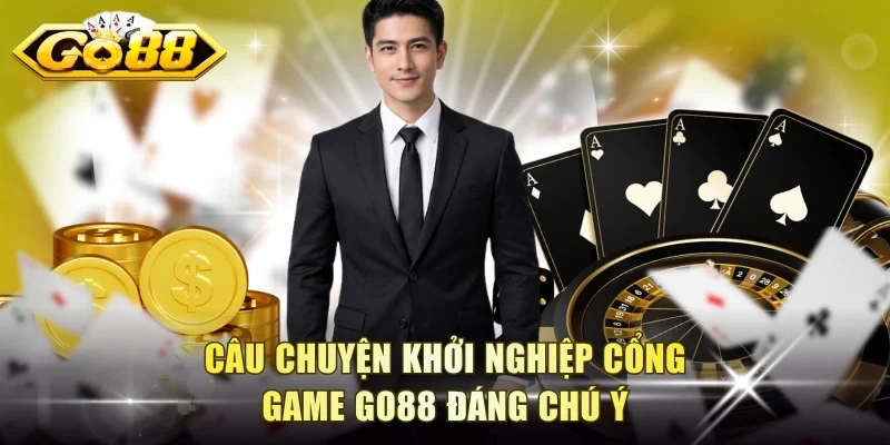 Câu chuyện khởi nghiệp cổng game Go88 đáng chú ý