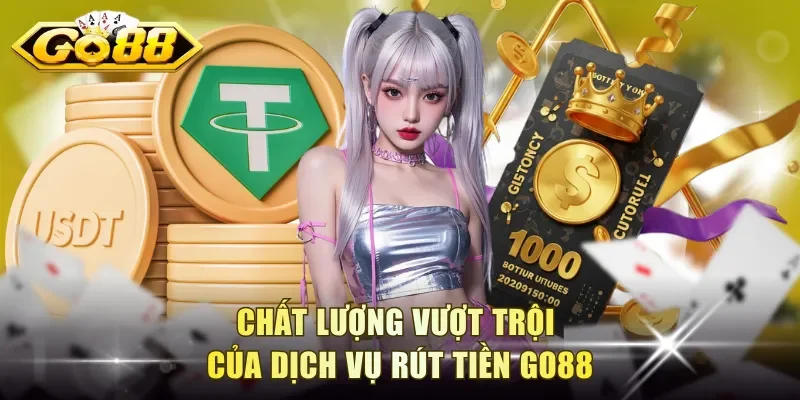 Chất lượng vượt trội của dịch vụ rút tiền Go88
