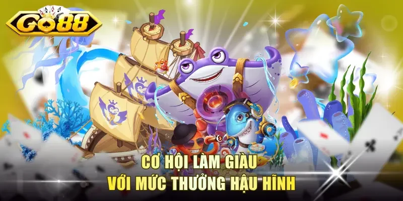 Cơ hội làm giàu với mức thưởng hậu hĩnh khi chơi bắn cá Go88
