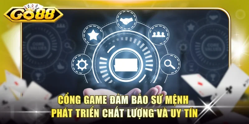 Cổng game đảm bảo sứ mệnh phát triển chất lượng và uy tín