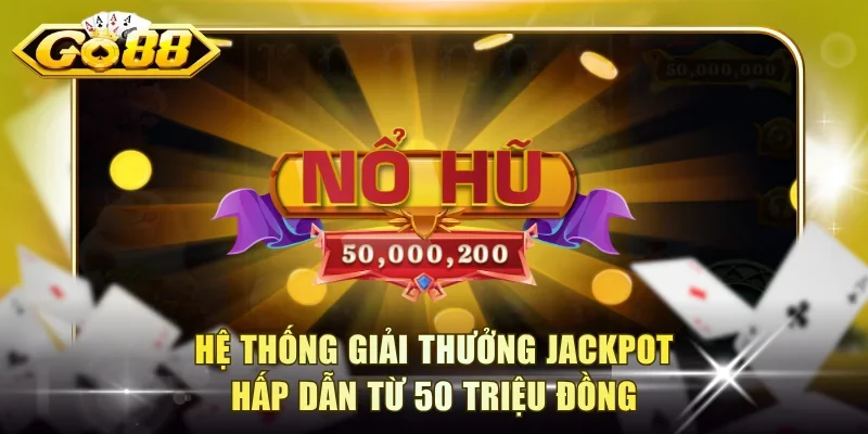 Hệ thống giải thưởng jackpot hấp dẫn từ 50 triệu đồng