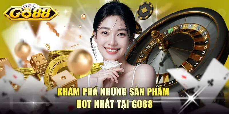 Khám phá những sản phẩm hot nhất tại Go88
