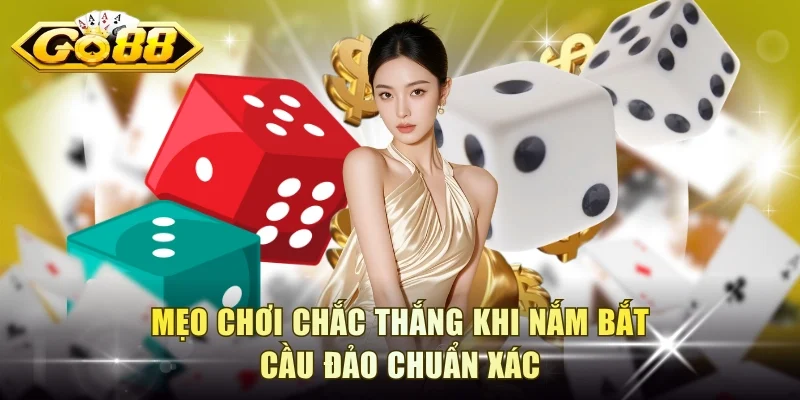 Mẹo chơi chắc thắng khi nắm bắt cầu đảo chuẩn xác