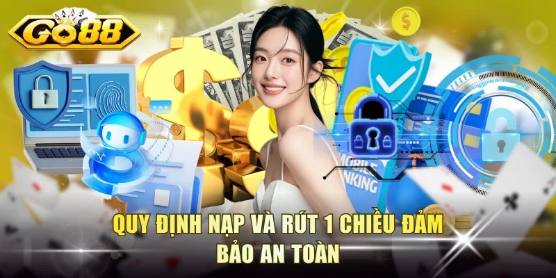 Quy định nạp và rút 1 chiều đảm bảo an toàn